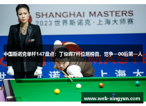 中国斯诺克单杆147盘点:丁俊晖7杆位居榜首,范争一00后第一人
